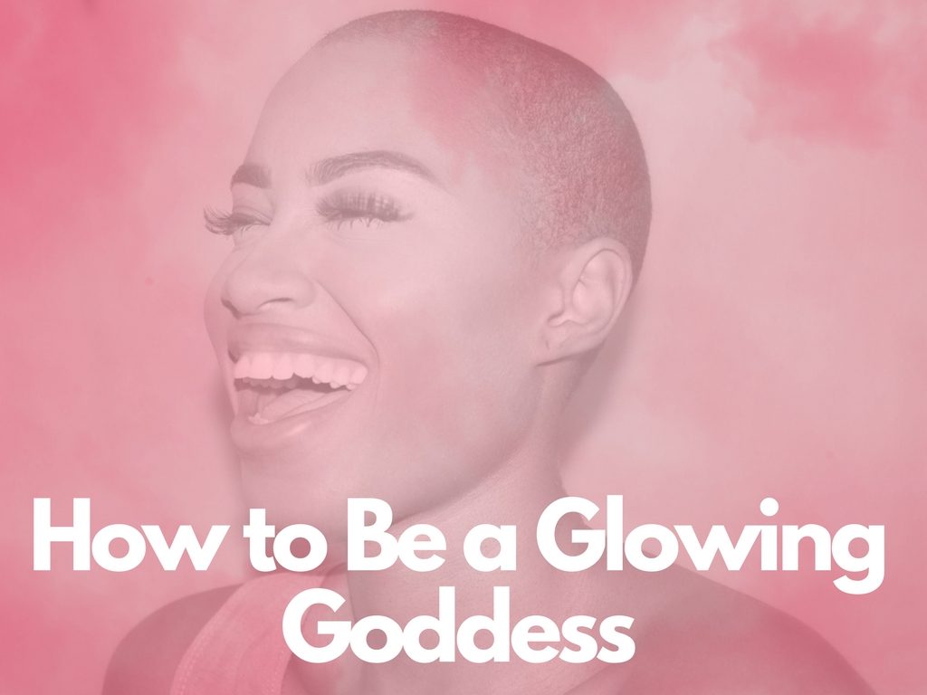 how to be a glowing goddess