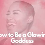 how to be a glowing goddess